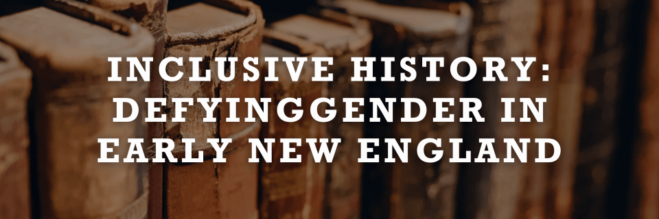 Inclusive History: Defying Gender in Early New England