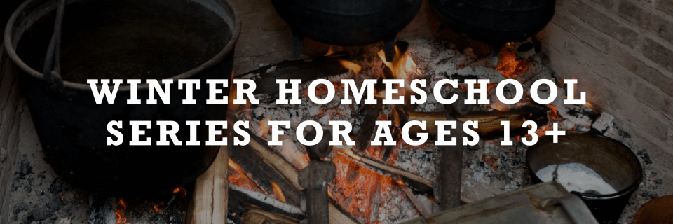Winter Homeschool Series For Ages 13+